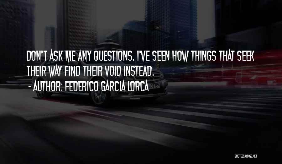 Don't Ask Me Questions Quotes By Federico Garcia Lorca