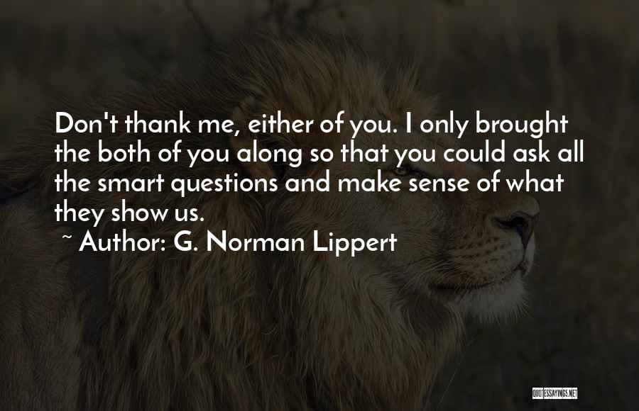 Don't Ask Me Questions Quotes By G. Norman Lippert