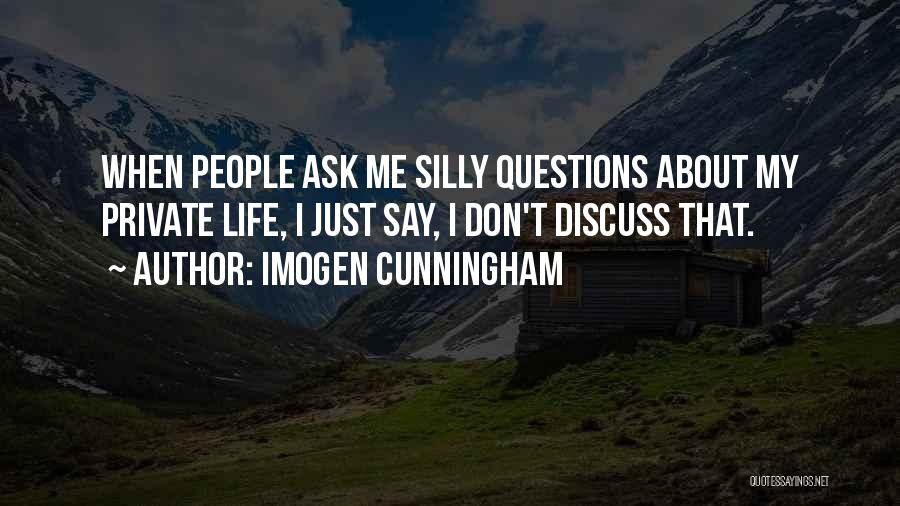 Don't Ask Me Questions Quotes By Imogen Cunningham