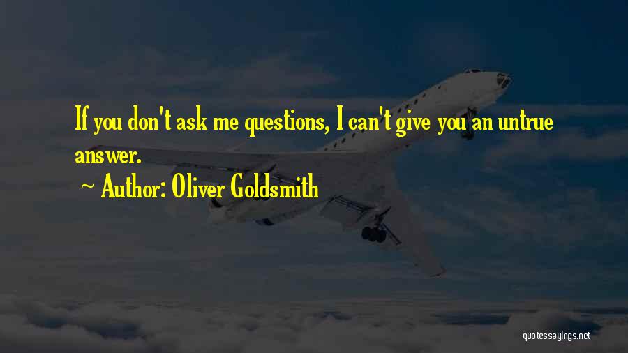 Don't Ask Me Questions Quotes By Oliver Goldsmith