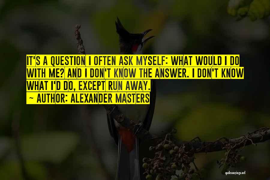 Don't Ask Question Quotes By Alexander Masters