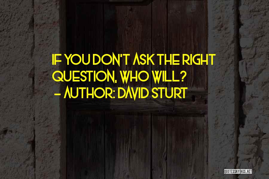 Don't Ask Question Quotes By David Sturt