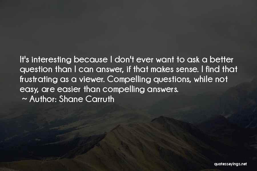 Don't Ask Question Quotes By Shane Carruth