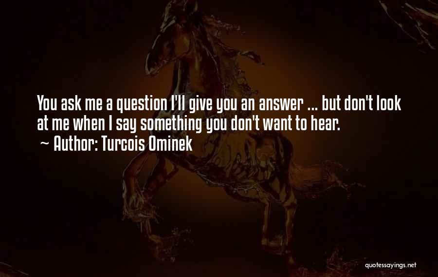 Don't Ask Question Quotes By Turcois Ominek