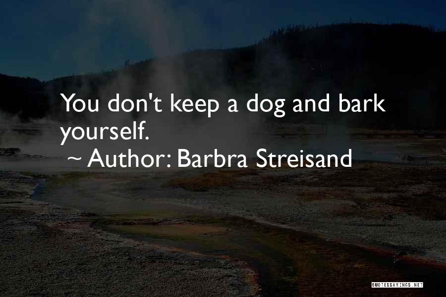 Don't Bark Quotes By Barbra Streisand