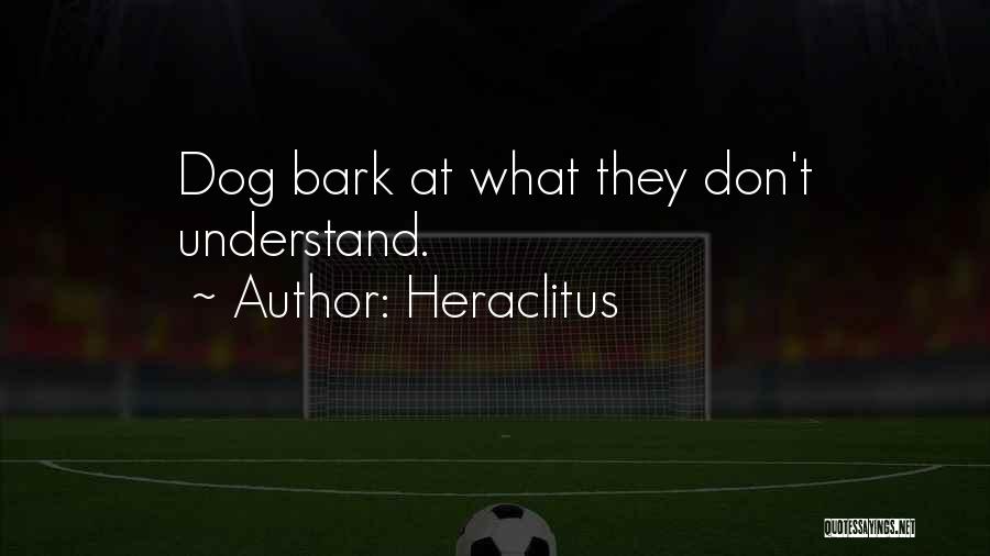 Don't Bark Quotes By Heraclitus