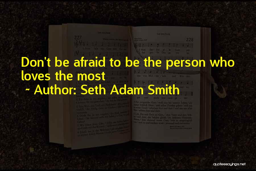 Don't Be Afraid Of Love Quotes By Seth Adam Smith