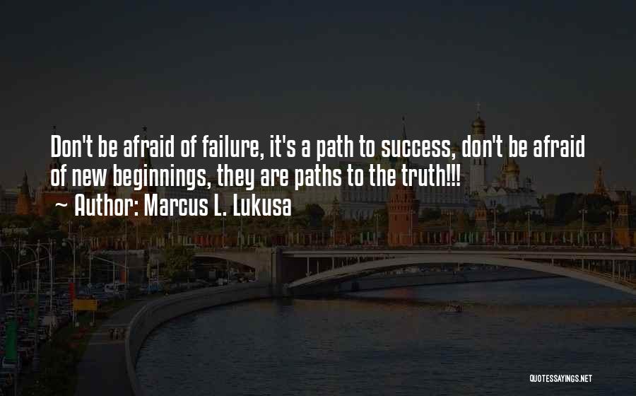 Don't Be Afraid Of The Truth Quotes By Marcus L. Lukusa