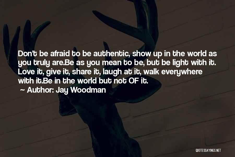 Don't Be Afraid Of The World Quotes By Jay Woodman