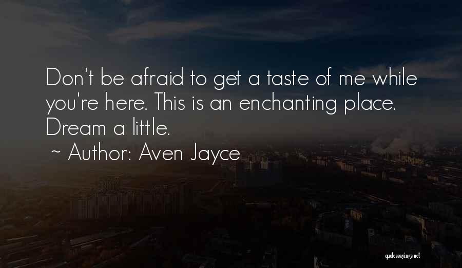 Don't Be Afraid Quotes By Aven Jayce