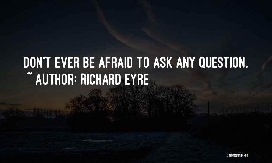 Don't Be Afraid Quotes By Richard Eyre