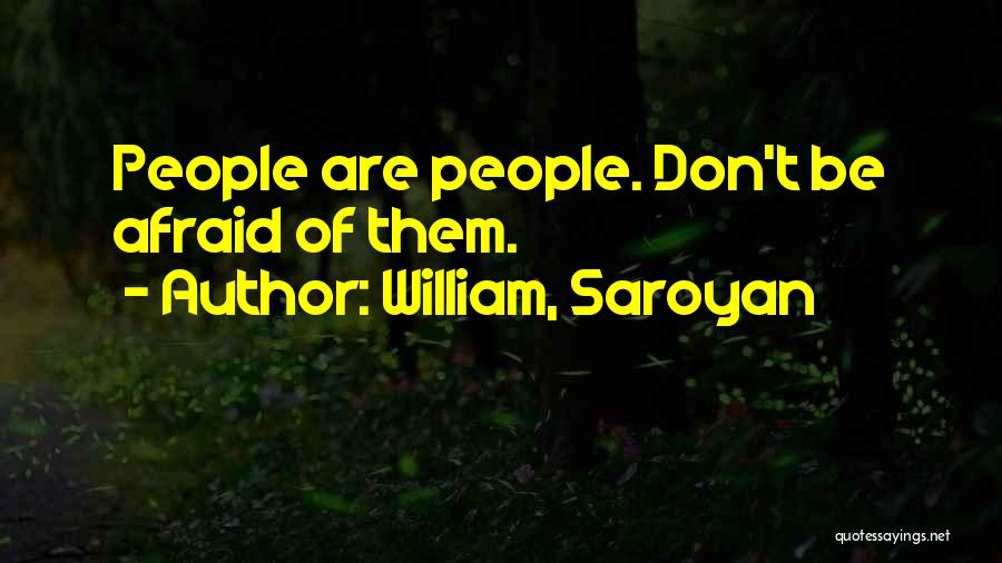 Don't Be Afraid Quotes By William, Saroyan