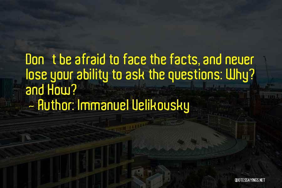 Don't Be Afraid To Ask Quotes By Immanuel Velikovsky