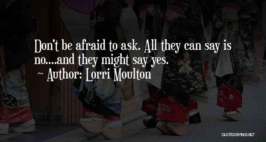 Don't Be Afraid To Ask Quotes By Lorri Moulton