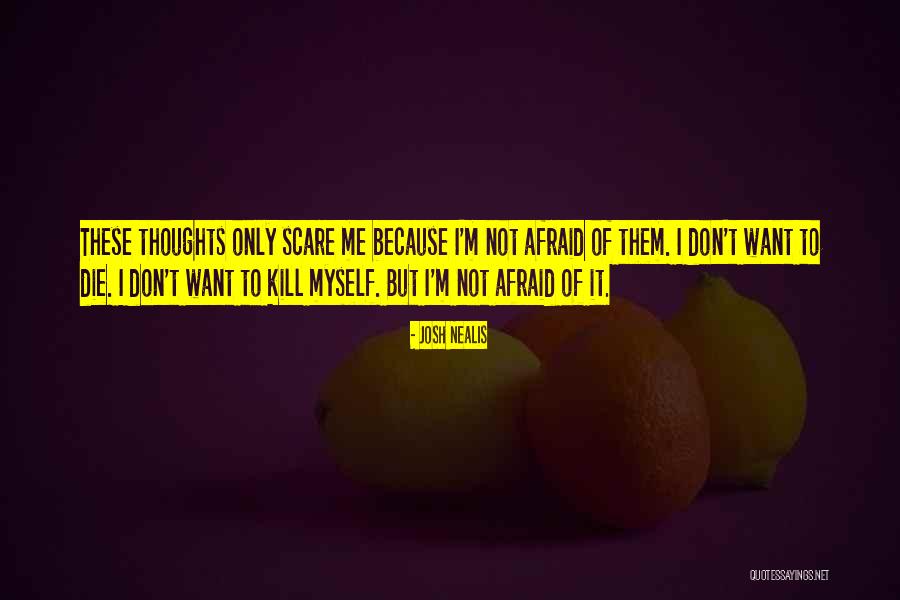 Don't Be Afraid To Die Quotes By Josh Nealis Don't Be Afraid To Die Quotes By Josh Nealis