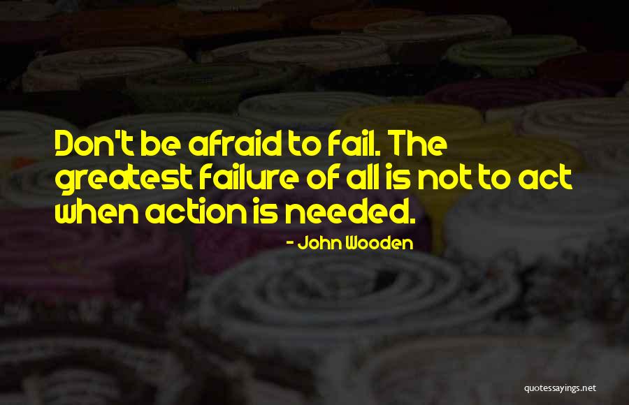 Don't Be Afraid To Fail Quotes By John Wooden Don't Be Afraid To Fail Quotes By John Wooden