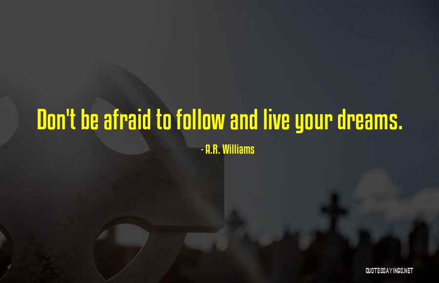 Don't Be Afraid To Live Quotes By A.R. Williams