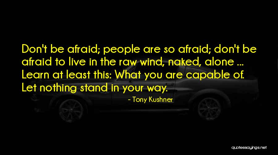 Don't Be Afraid To Live Quotes By Tony Kushner