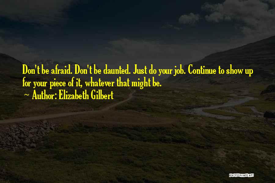 Don't Be Afraid To Show Who You Really Are Quotes By Elizabeth Gilbert