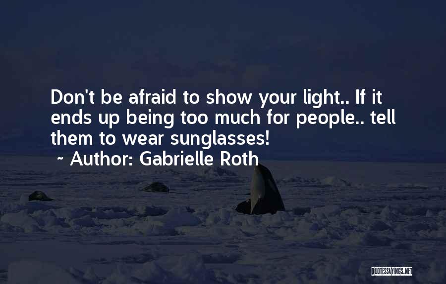 Don't Be Afraid To Show Who You Really Are Quotes By Gabrielle Roth