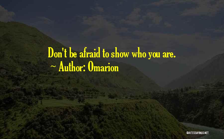 Don't Be Afraid To Show Who You Really Are Quotes By Omarion