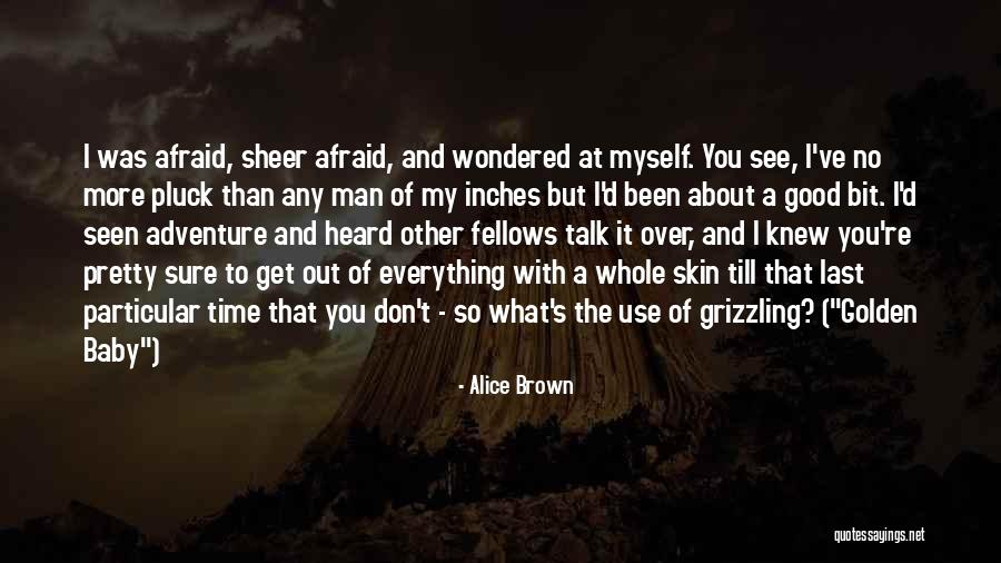 Don't Be Afraid To Talk Quotes By Alice Brown Don't Be Afraid To Talk Quotes By Alice Brown