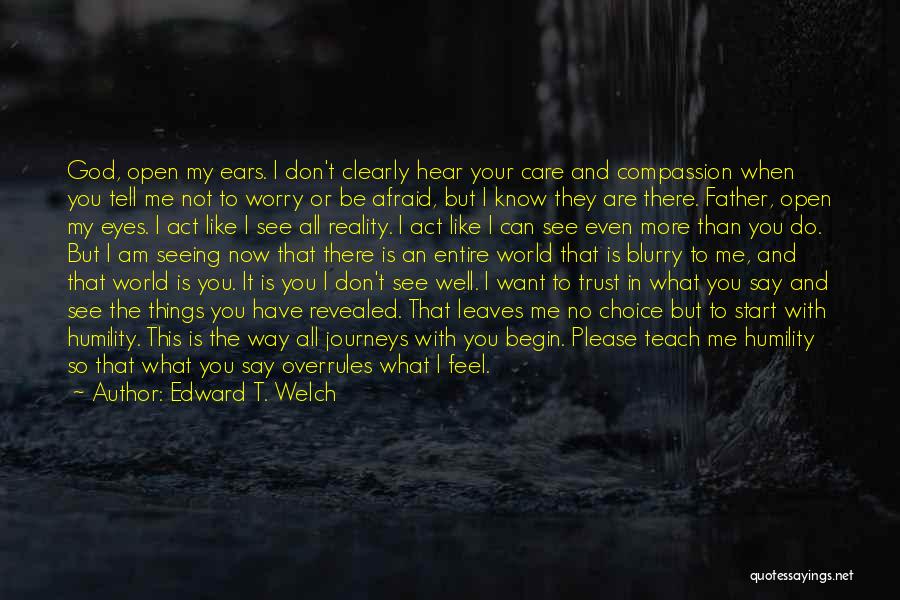 Don't Be Afraid To Tell Me How You Feel Quotes By Edward T. Welch