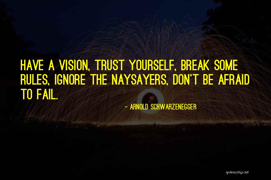 Don't Be Afraid To Trust Quotes By Arnold Schwarzenegger Don't Be Afraid To Trust Quotes By Arnold Schwarzenegger