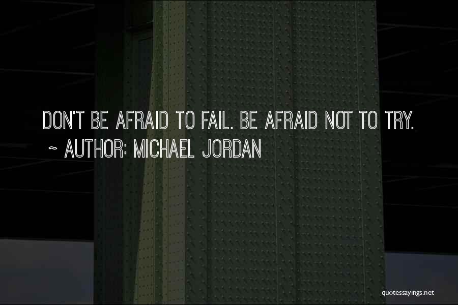 Don't Be Afraid To Try Quotes By Michael Jordan
