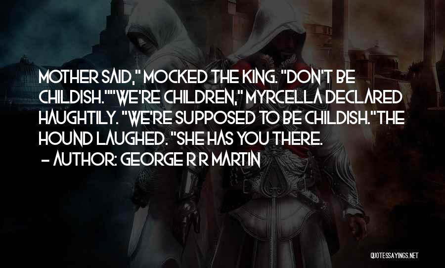Don't Be Childish Quotes By George R R Martin