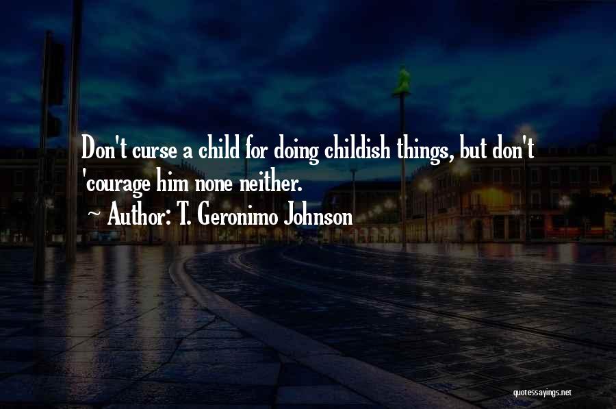 Don't Be Childish Quotes By T. Geronimo Johnson