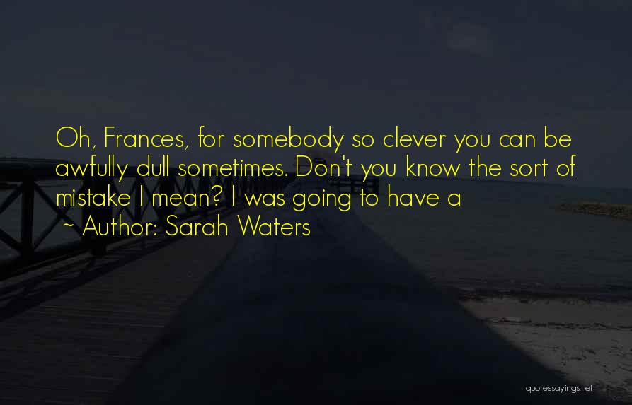 Don't Be Dull Quotes By Sarah Waters