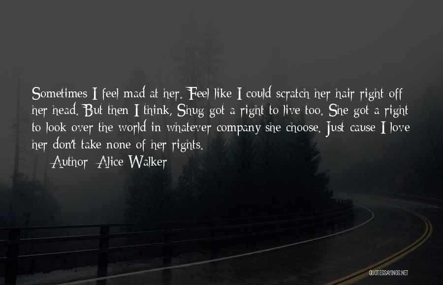 Don't Be Mad At Me Love Quotes By Alice Walker