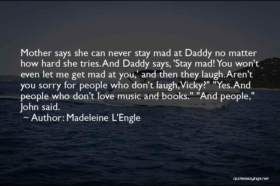 Don't Be Mad At Me Love Quotes By Madeleine L'Engle