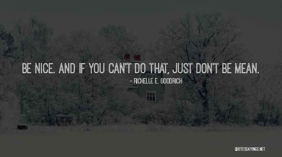 Don't Be Nice Quotes By Richelle E. Goodrich Don't Be Nice Quotes By Richelle E. Goodrich