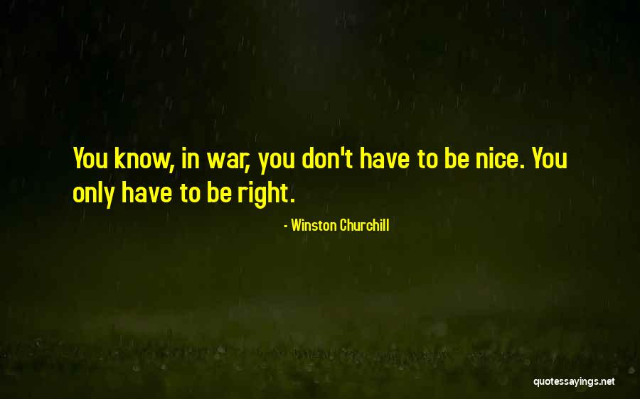 Don't Be Nice Quotes By Winston Churchill Don't Be Nice Quotes By Winston Churchill