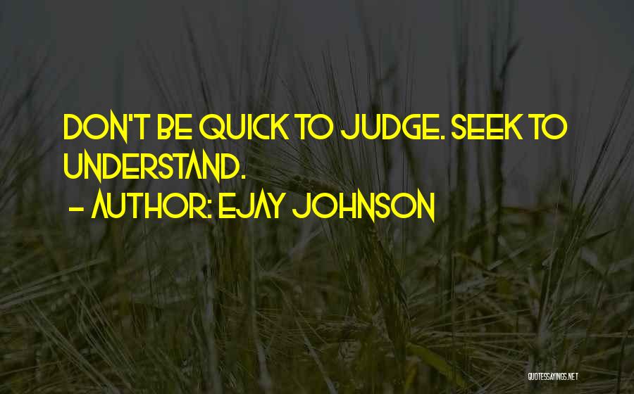 Don't Be Quick To Judge Others Quotes By EJay Johnson