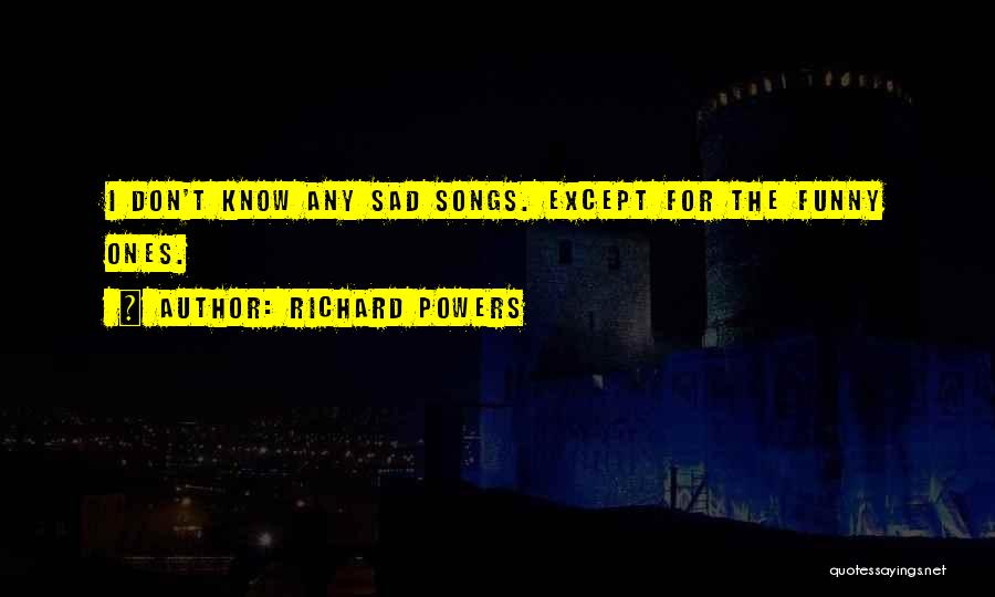 Don't Be Sad Funny Quotes By Richard Powers