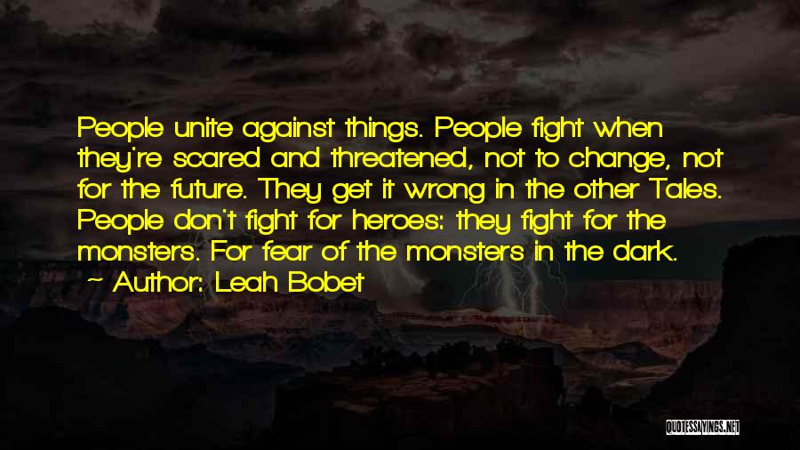 Don't Be Scared Of Change Quotes By Leah Bobet