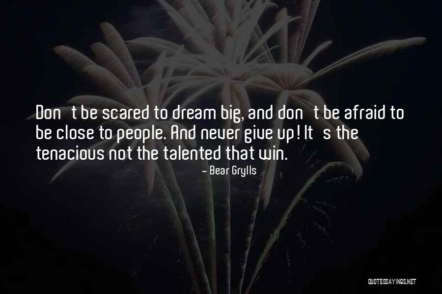 Don't Be Scared To Dream Quotes By Bear Grylls Don't Be Scared To Dream Quotes By Bear Grylls