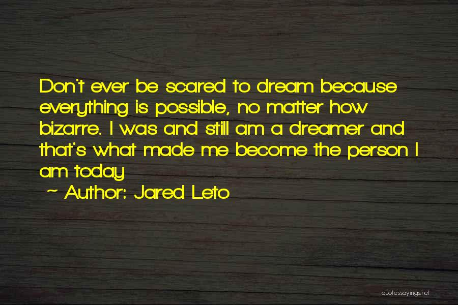 Don't Be Scared To Dream Quotes By Jared Leto