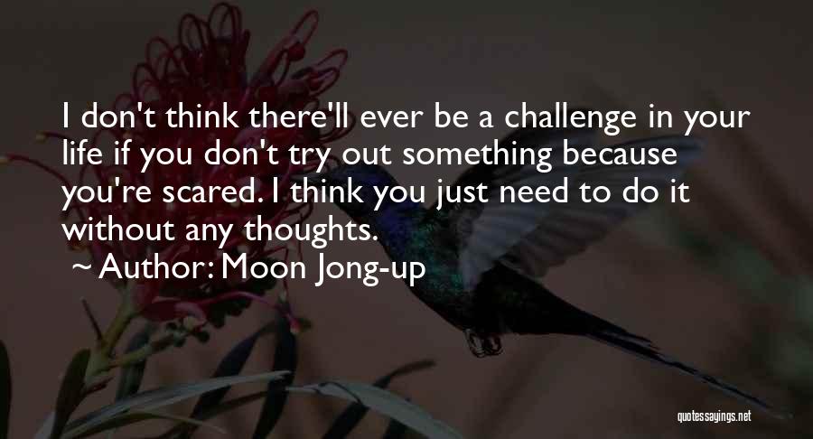 Don't Be Scared To Try Quotes By Moon Jong-up