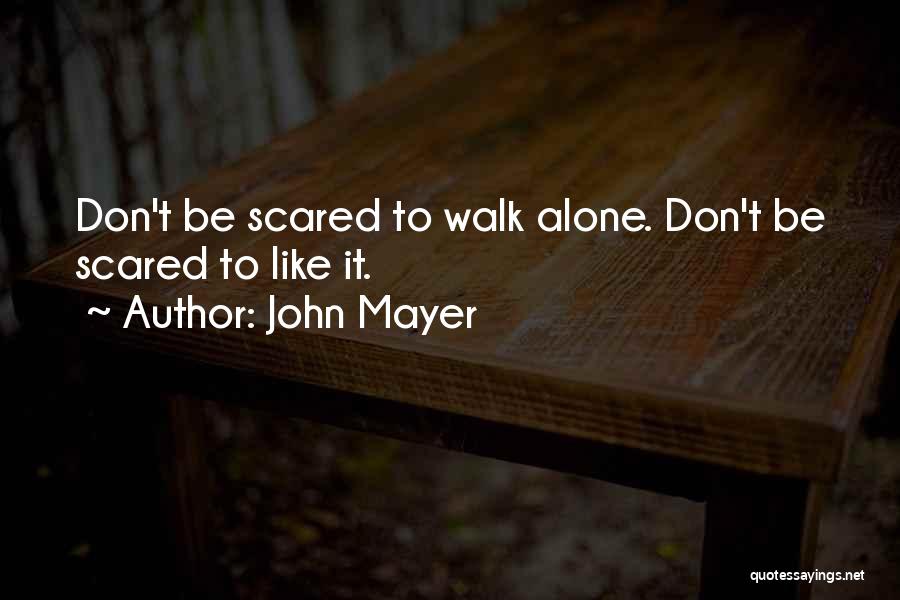 Don't Be Scared To Walk Alone Quotes By John Mayer