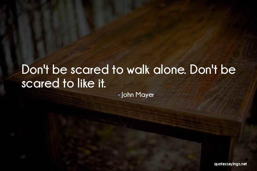 Don't Be Scared To Walk Alone Quotes By John Mayer