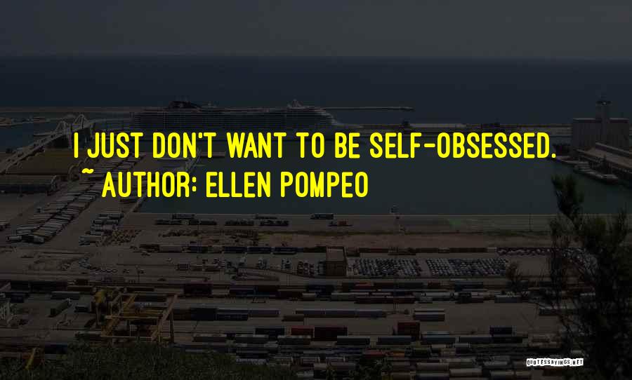 Don't Be Self Obsessed Quotes By Ellen Pompeo