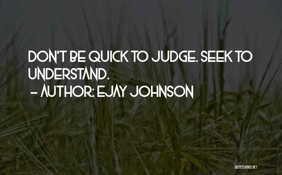 Don't Be So Quick To Judge Others Quotes By EJay Johnson