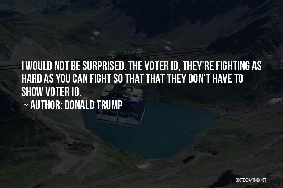 Don't Be Surprised Quotes By Donald Trump