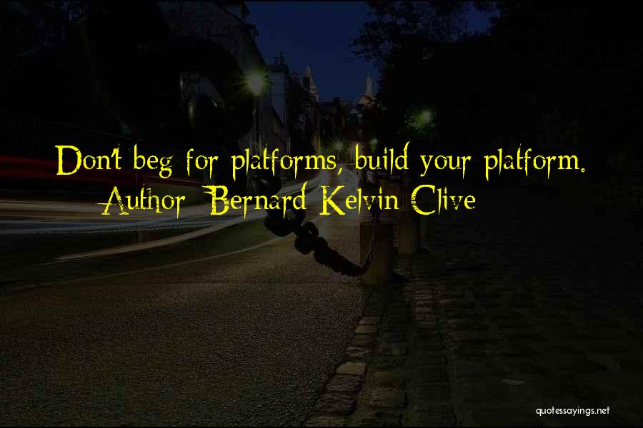 Don't Beg Quotes By Bernard Kelvin Clive