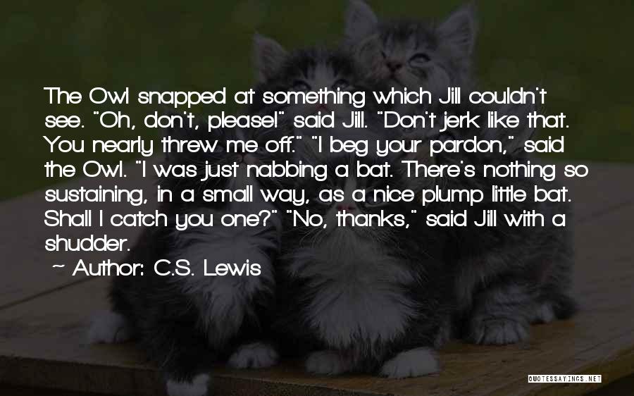 Don't Beg Quotes By C.S. Lewis