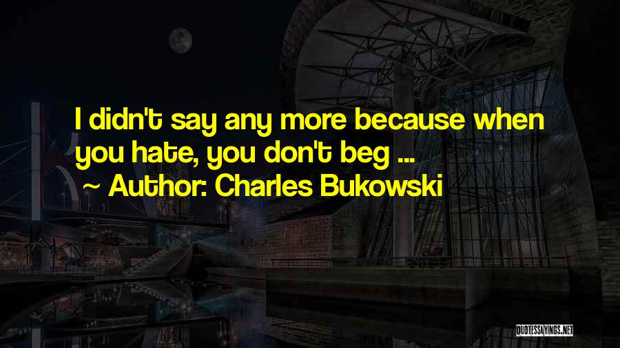 Don't Beg Quotes By Charles Bukowski